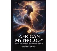 African Mythology: Gods, Living Energies, And The Invisible Worlds: 8