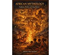 African Mythology: Traditions, Worlds, and Living Memory
