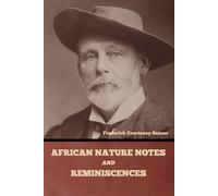African Nature Notes and Reminiscences - Selous Frederick Courteney