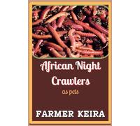 AFRICAN NIGHT CRAWLER AS PET: A Complete Guide to Caring, Breeding, and Composting with African Nightcrawlers for Beginners and Advanced Worm Farmers
