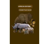 African Odyssey: A Guided Travel Journal: Capture Your Safari Adventures, Cultural Encounters, and Unforgettable Memories Across Africa