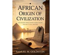 African Origin Of Civilization: How Ancient Africa Shaped Human History and Why It Still Matters