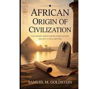 African Origin Of Civilization: How Ancient Africa Shaped Human History and Why It Still Matters