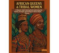 African Queens & Tribal Women: A Majestic Adult Coloring Book Celebrating the Beauty, Strength, and Heritage of Africa’s Royal Women