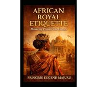 African Royal Etiquette: Mastering Protocol and Culture