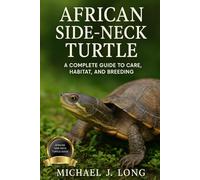 AFRICAN SIDE-NECK TURTLE: A Complete Guide to Care, Habitat, and Breeding