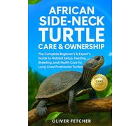 African Side-Neck Turtle Care & Ownership: The Complete Beginner’s & Expert’s Guide to Habitat Setup, Feeding, Breeding, and Health Care for Long-Lived Freshwater Turtles