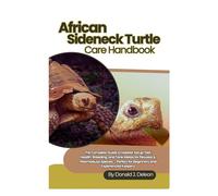 African Sideneck Turtle Care Handbook: The Complete Guide to Habitat Setup, Diet, Health, Breeding, and Tank Mates for Pelusios & Pelomedusa Species - Perfect for Beginners and Experienced Keepers