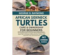 AFRICAN SIDENECK TURTLE CARE & OWNERSHIP FOR BEGINNERS: The Complete Guide to Caring for African Sideneck Turtles: Expert Tips on Breeding, Feeding, ... Diet, Interaction, Cost, and Conservation