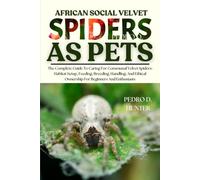 AFRICAN SOCIAL VELVET SPIDERS AS PETS: The Complete Guide To Caring For Communal Velvet Spiders: Habitat Setup, Feeding, Breeding, Handling, And Ethical Ownership For Beginners And Enthusiasts