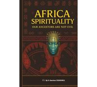 AFRICAN SPIRITUALITY: Our Ancestors Are Not Evil
