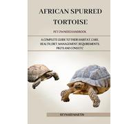 AFRICAN SPURRED TORTOISE: A COMPLETE GUIDE TO THEIR HABITAT, CARE, HEALTH, DIET, MANAGEMENT, REQUIREMENTS, PRO’S AND CONS ETC