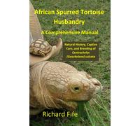 African Spurred Tortoise Husbandry: A Comprehensive Manual: African Spurred Tortoises - Natural History, Captive Care, and Breeding of Centrochelys sulcata