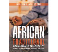 AFRICAN TRADITIONAL RELIGION AND PHILOSOPHY:: Essays on an Ancestral Religious Heritage