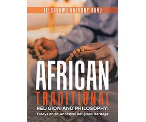 AFRICAN TRADITIONAL RELIGION AND PHILOSOPHY:: Essays on an Ancestral Religious Heritage