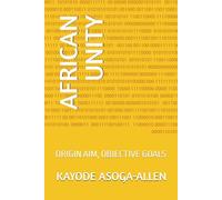 AFRICAN UNITY: ORIGIN AIM, OBJECTIVE GOALS
