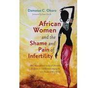 African Women and the Shame and Pain of Infertility: An Ethico-cultural Study of Christian Response to Childlessness among the Igbo People of West Africa