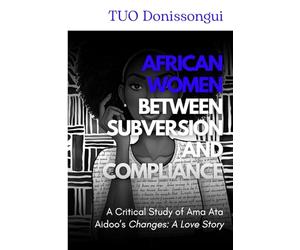 African Women between Subversion and Compliance: A Critical Study of Ama Ata Aidoo’s "Changes: A Love Story"