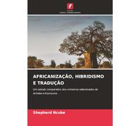 AFRICANIZAÇÃO, HIBRIDISMO E TRADUÇÃO: Um estudo comparativo dos romances selecionados de Achebe e Kourouma