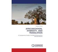 AFRICANIZATION, HYBRIDITY, AND TRANSLATION: A Comparative Study of Achebe & Kourouma's Selected Novels