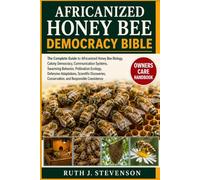 AFRICANIZED HONEY BEE DEMOCRACY BIBLE: The Complete Guide to Africanized Honey Bee Biology, Colony Democracy, Communication Systems, Swarming ... Discoveries, Conservation, and Responsible