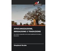 AFRICANIZZAZIONE, IBRIDAZIONE E TRADUZIONE: Uno studio comparativo dei romanzi selezionati di Achebe e Kourouma