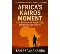 Africa's Kairos Moment: Reclaiming Our Resources, Rewriting Our Future.: From Exploitation to Empowerment