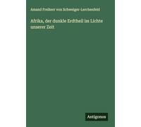 Afrika, der dunkle Erdtheil im Lichte unserer Zeit