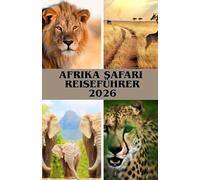AFRIKA SAFARI REISEFÜHRER 2026: Ihr Leitfaden für unvergessliche, preisgünstige und barrierefreie Safaris für Familien in Kenia, Tansania, Botswana und darüber hinaus