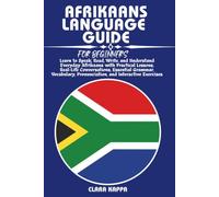AFRIKAANS LANGUAGE GUIDE FOR BEGINNERS: Learn to Speak, Read, Write, and Understand Everyday Afrikaans with Practical Lessons, Real-Life ... Pronunciation, and Interactive Exercises