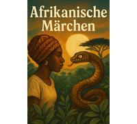 Afrikanische Märchen: Traditionelle Erzählungen und Weisheiten für Jugendliche und Erwachsene