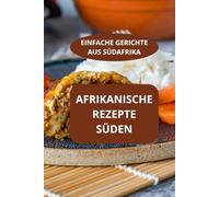 AFRIKANISCHE REZEPTE SÜDEN: EINFACHE GERICHTE AUS SÜDAFRIKA - Südafrikanische Küche -Rezepte aus Afrika
