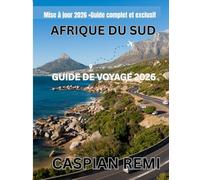 AFRIQUE DU SUD GUIDE DE VOYAGE 2026: Explorez des villes dynamiques, des safaris à couper le souffle, des road trips pittoresques, des saveurs locales ... culturels à travers la nation arc-en-ciel
