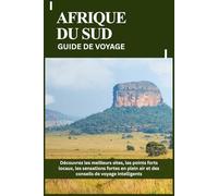 AFRIQUE DU SUD GUIDE DE VOYAGE: Découvrez les meilleurs sites, les points forts locaux, les sensations fortes en plein air et des conseils de voyage intelligents