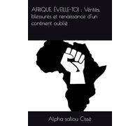 AFRIQUE, ÉVEILLE-TOI : Vérités, blessures et renaissance d’un continent oublié