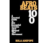 AFROBEATS 100: A Curated Guide to 100 Essential Tracks That Shaped The Movement