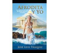 Afrodita y Yo: Una epopeya del amor y del deseo eterno y primitivo