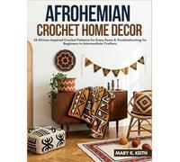 Afrohemian Crochet Home Decor: 35 African-Inspired Crochet Patterns for Every Room & Troubleshooting for Beginners to Intermediate Crafters