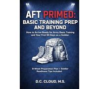 AFT PRIMED: Basic Training Prep and Beyond: How to Arrive Ready for Army Basic Training and Your First 90 Days as a Soldier