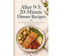 After 9-5 20-Minute Dinner Recipes: Fast,Easy Weeknight Meals for Busy People Who Still Want Real Food