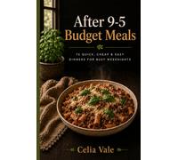 After 9-5 Budget Meals: 75 Quick,Cheap & Easy Dinner for Busy Weeknights