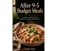 After 9-5 Budget Meals: 75 Quick,Cheap & Easy Dinner for Busy Weeknights