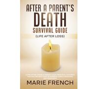 After a Parent’s Death Survival Guide (Life After Loss): Living After Losing a Parent: Calm, Practical Guidance for Dealing With Loss of Parents, Family Decisions and Rebuilding