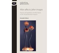 After-affects / After-images: Trauma and Aesthetic Transformation in the Virtual Feminist Museum