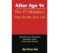 After Age 14: The 15 Mistakes That Decide Your Life: Stop Overthinking, Stress, Burnout, and Negativity by Correcting Early Life Mistakes: From Mental Clutter to Inner Peace (A New Journey into Spirituality)