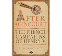 After Agincourt: The French Campaigns of Henry V