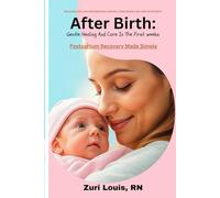 AFTER BIRTH: GENTLE HEALING AND CARE IN THE FIRST WEEKS: Postpartum Recovery Made Simple