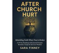 After Church Hurt: Rebuilding Faith When Trust is Broken: A 30-Day Recovery Roadmap with Journal Prompts, Boundary Scripts & Survivor Wisdom