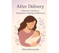 After Delivery: A Doctor’s Guide to Postpartum Healing and Recovery