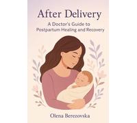 After Delivery: A Doctor's Guide to Postpartum Healing and Recovery